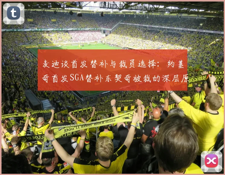 麦迪谈首发替补与裁员选择：约基奇首发SGA替补东契奇被裁的深层原因分析